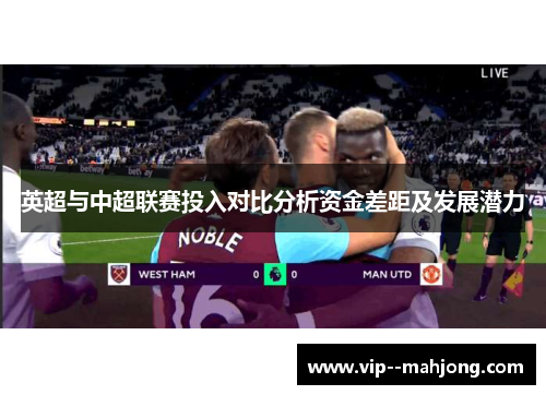 英超与中超联赛投入对比分析资金差距及发展潜力 英超与中超联赛投入对比分析资金差距及发展潜力