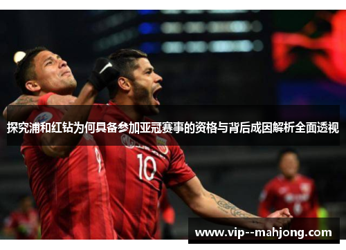探究浦和红钻为何具备参加亚冠赛事的资格与背后成因解析全面透视 探究浦和红钻为何具备参加亚冠赛事的资格与背后成因解析全面透视