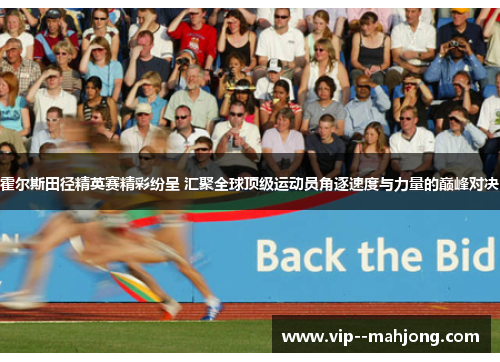 霍尔斯田径精英赛精彩纷呈 汇聚全球顶级运动员角逐速度与力量的巅峰对决 霍尔斯田径精英赛精彩纷呈 汇聚全球顶级运动员角逐速度与力量的巅峰对决