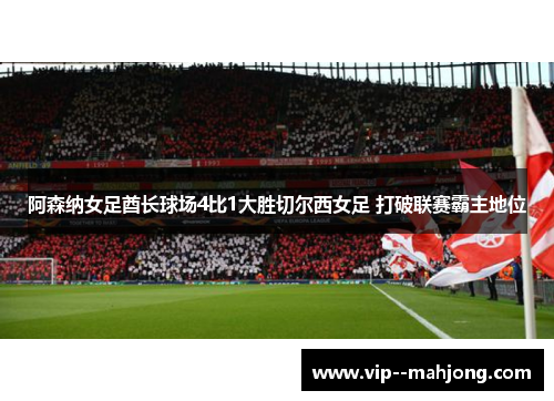 阿森纳女足酋长球场4比1大胜切尔西女足 打破联赛霸主地位