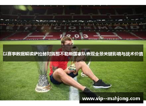 以赛事数据解读萨拉赫对阵那不勒斯国家队表现全景关键影响与战术价值