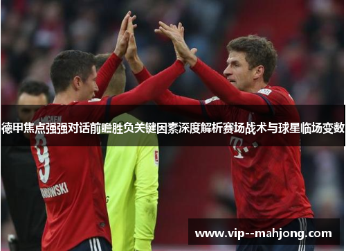 德甲焦点强强对话前瞻胜负关键因素深度解析赛场战术与球星临场变数